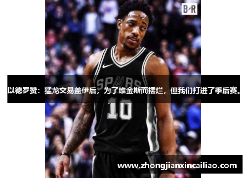 以德罗赞：猛龙交易盖伊后，为了维金斯而摆烂，但我们打进了季后赛。